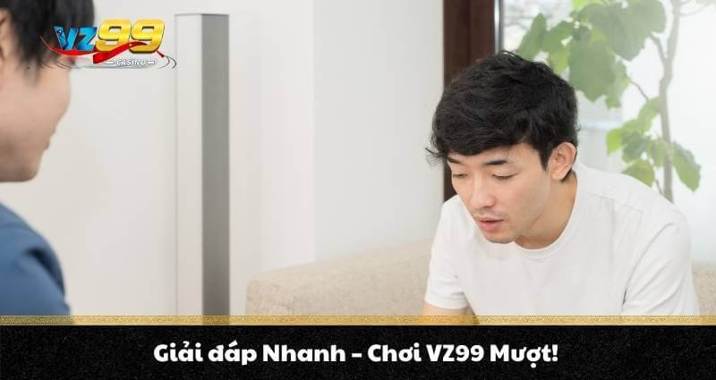 TRANG CHỦ 17 Giải đáp Nhanh - Chơi VZ99 Mượt!